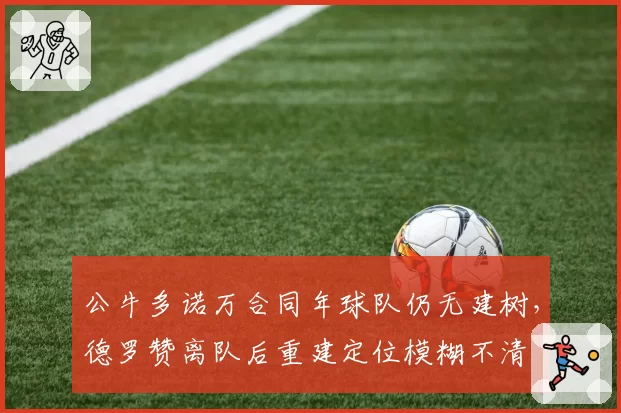 公牛多诺万合同年球队仍无建树,德罗赞离队后重建定位模糊不清