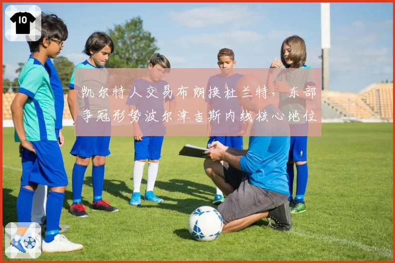 凯尔特人交易布朗换杜兰特，东部争冠形势波尔津吉斯内线核心地位动摇